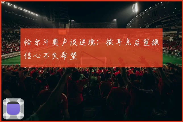 恰尔汗奥卢谈逆境：挨耳光后重振信心不失希望