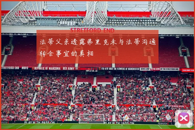 法蒂父亲透露弗里克未与法蒂沟通转会事宜的真相